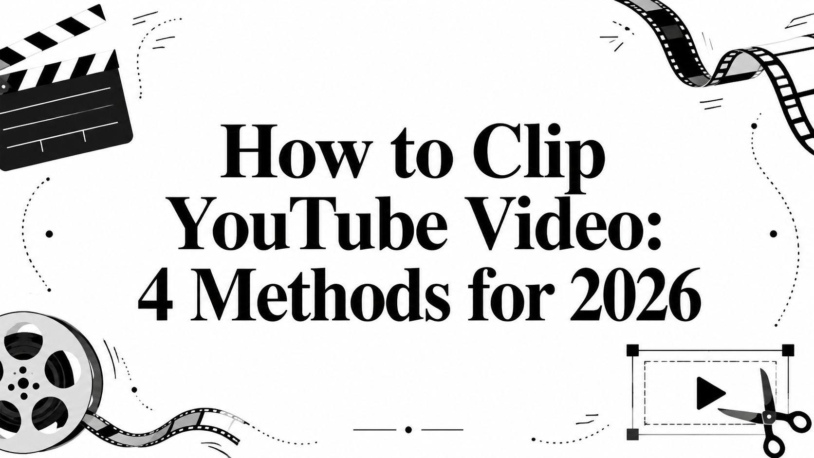 How to Clip YouTube Video: 4 Methods for 2026