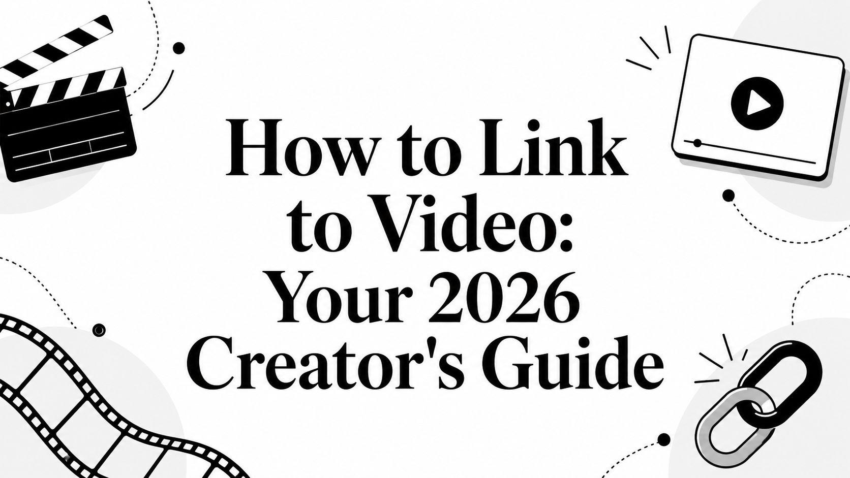 How to Link to Video: Your 2026 Creator's Guide