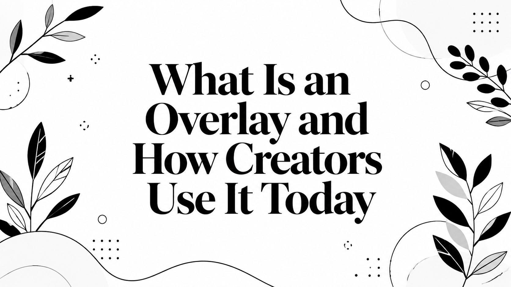 What Is an Overlay and How Creators Use It Today