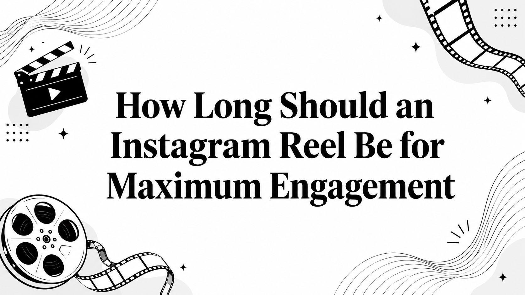 How Long Should an Instagram Reel Be for Maximum Engagement