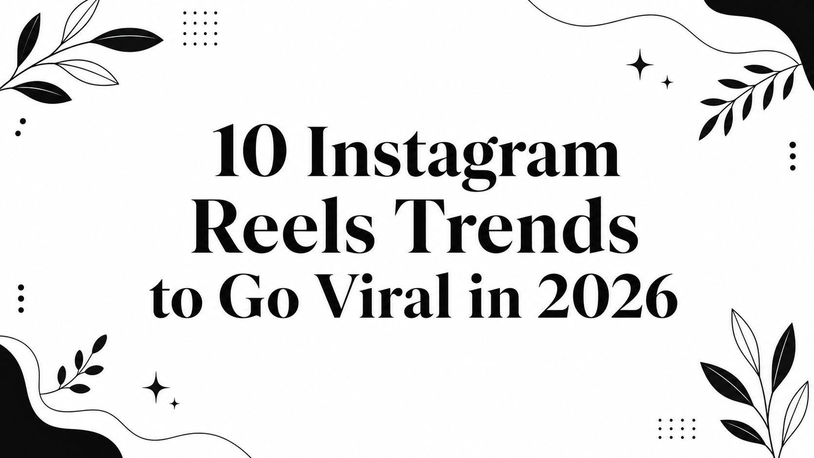 10 Instagram Reels Trends to Go Viral in 2026