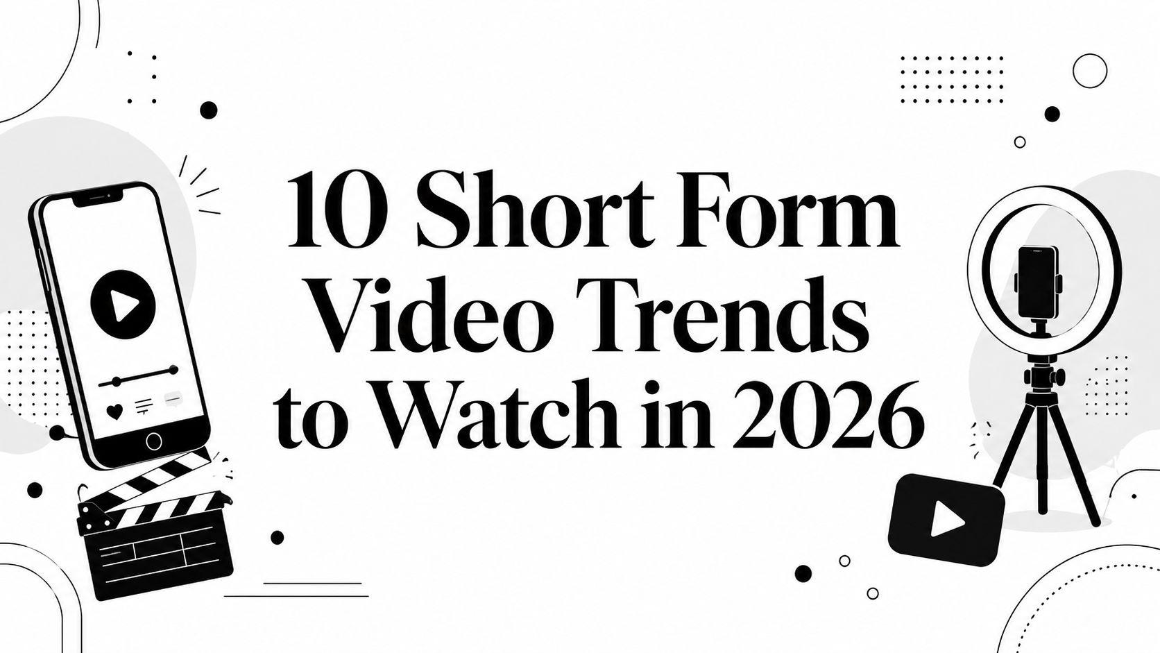 10 Short Form Video Trends to Watch in 2026