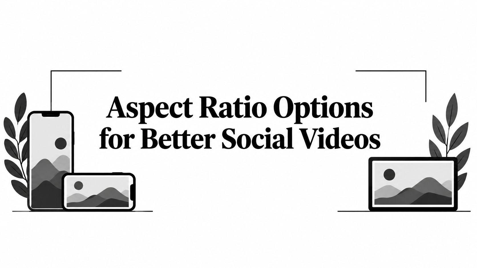 Aspect Ratio Options for Better Social Videos